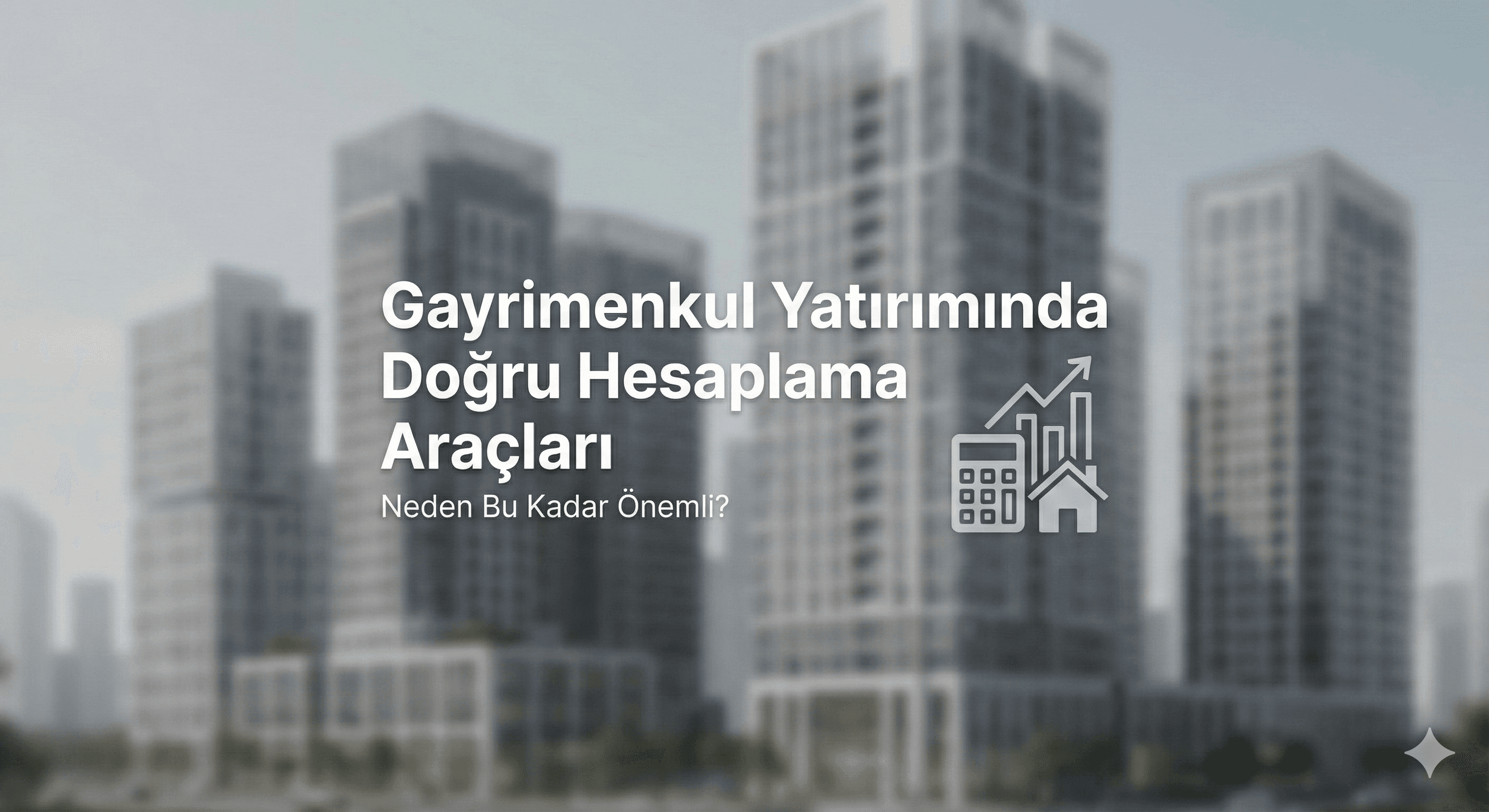 Gayrimenkul Yatırımında Doğru Hesaplama Araçları Neden Çok Önemli?